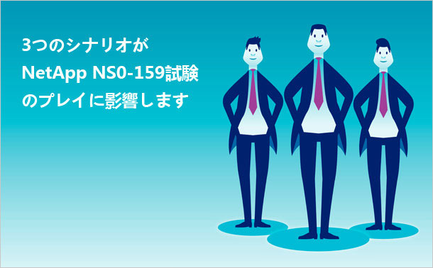 3つのシナリオがNetApp NS0-159試験のプレイに影響します