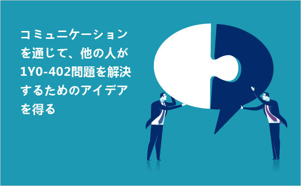 コミュニケーションを通じて、他の人が1Y0-402問題を解決するためのアイデアを得る