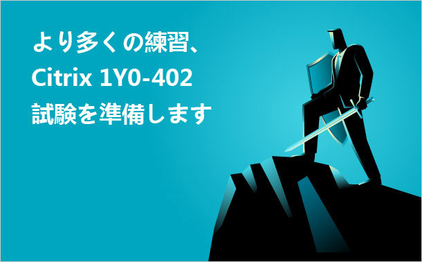 より多くの練習、Citrix 1Y0-402 試験を準備します