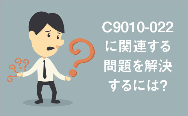 C9010-022に関連する問題を解決するには？