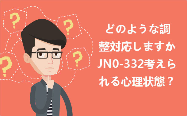 どのような調整対応しますか JN0-332考えられる心理状態?