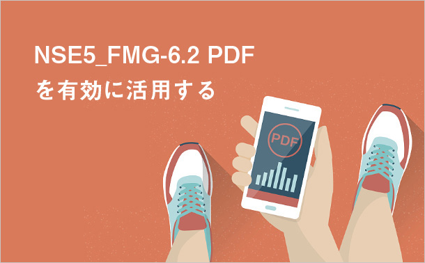 NSE5_FMG-6.2 PDFを有効に活用する