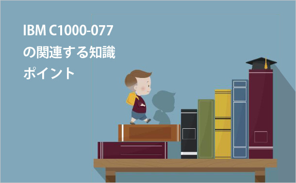 IBM C1000-077の関連する知識ポイント
