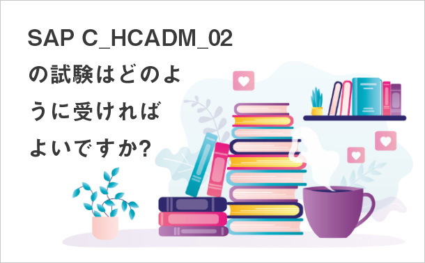 SAP C_HCADM_02の試験はどのように受ければよいですか？