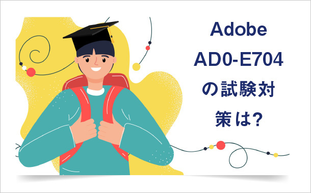 Adobe AD0-E704 の試験対策は?