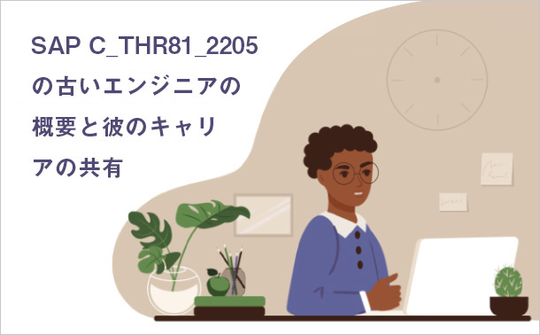 SAP C_THR81_2205 の古いエンジニアの概要と彼のキャリアの共有