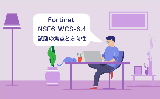 Fortinet NSE6_WCS-6.4 試験の焦点と方向性