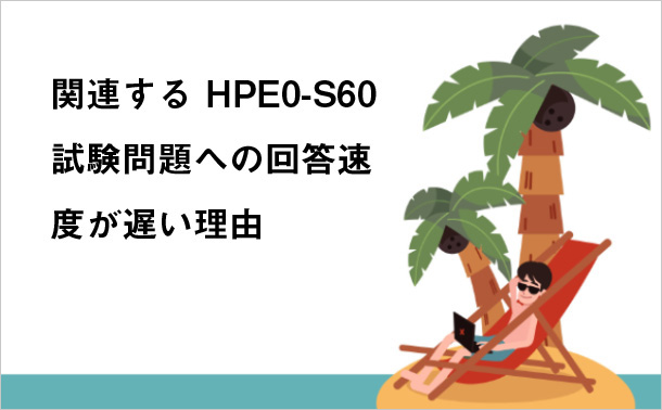 関連する HPE0-S60 試験問題への回答速度が遅い理由