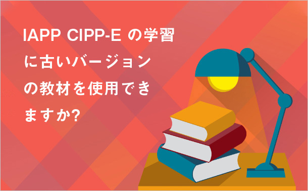 IAPP CIPP-E の学習に古いバージョンの教材を使用できますか?