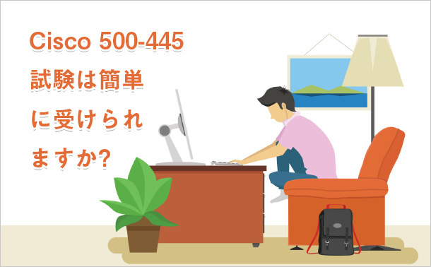 isco 500-445 試験は簡単に受けられますか?