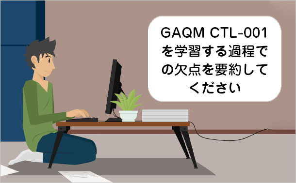 GAQM CTL-001 を学習する過程での欠点を要約してください
