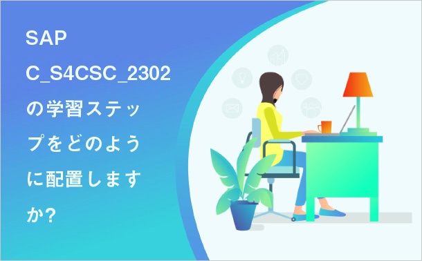 SAP C_S4CSC_2302 の学習ステップをどのように配置しますか?