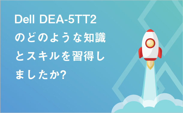 Dell DEA-5TT2 のどのような知識とスキルを習得しましたか?