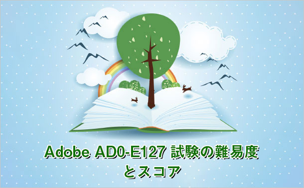 Adobe AD0-E127 試験の難易度とスコア