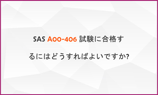 SAS A00-406 試験に合格するにはどうすればよいですか?