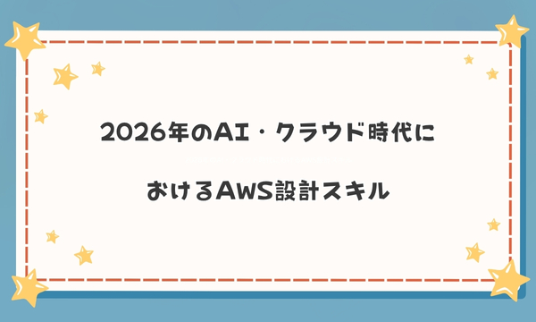 2026年のAI・クラウド時代におけるAWS設計スキル